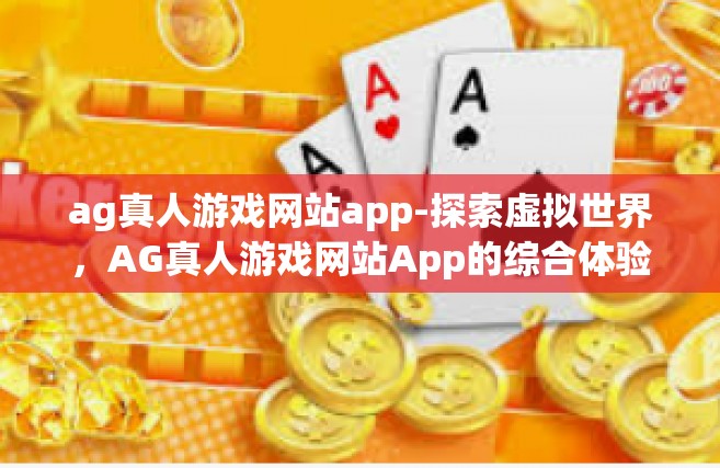 ag真人游戏网站app-探索虚拟世界，AG真人游戏网站App的综合体验之旅-ag真人游戏网站app