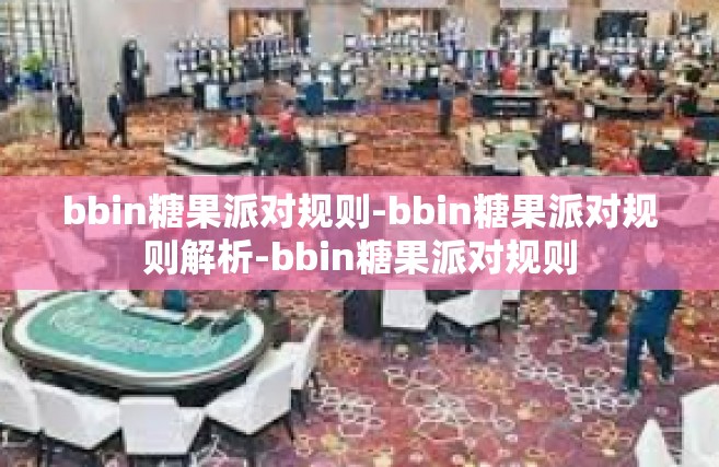 bbin糖果派对规则-bbin糖果派对规则解析-bbin糖果派对规则