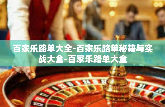 百家乐路单大全-百家乐路单秘籍与实战大全-百家乐路单大全