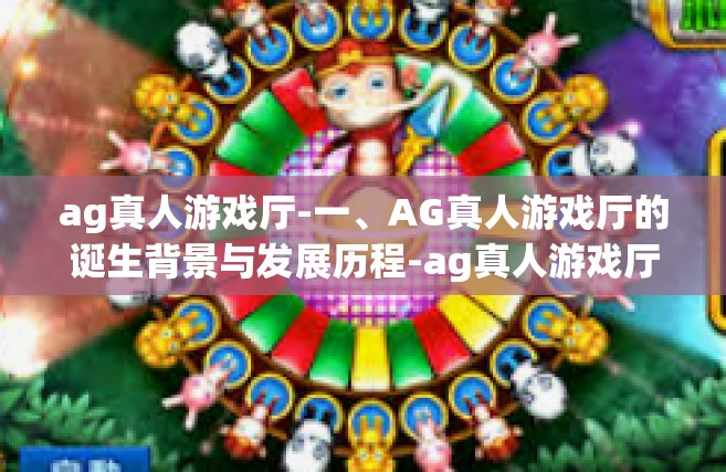 ag真人游戏厅-一、AG真人游戏厅的诞生背景与发展历程-ag真人游戏厅