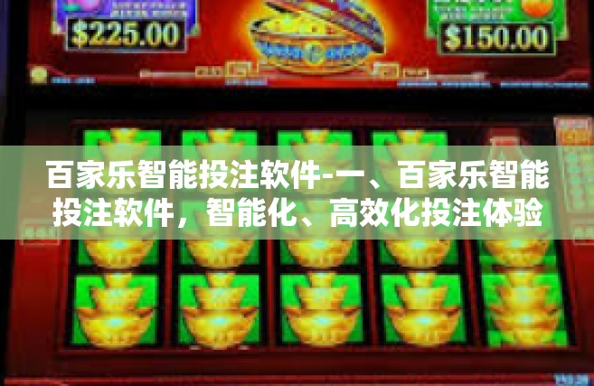 百家乐智能投注软件-一、百家乐智能投注软件，智能化、高效化投注体验-百家乐智能投注软件