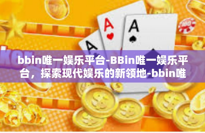 bbin唯一娱乐平台-BBin唯一娱乐平台，探索现代娱乐的新领地-bbin唯一娱乐平台