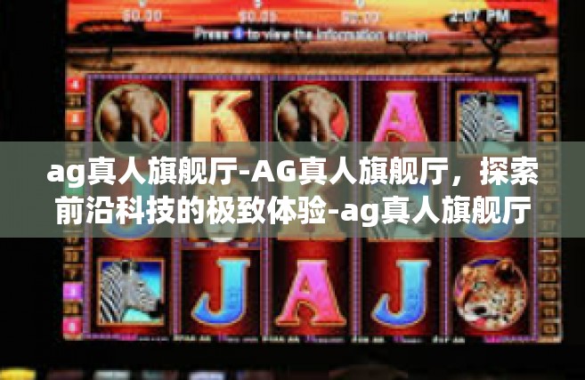 ag真人旗舰厅-AG真人旗舰厅，探索前沿科技的极致体验-ag真人旗舰厅