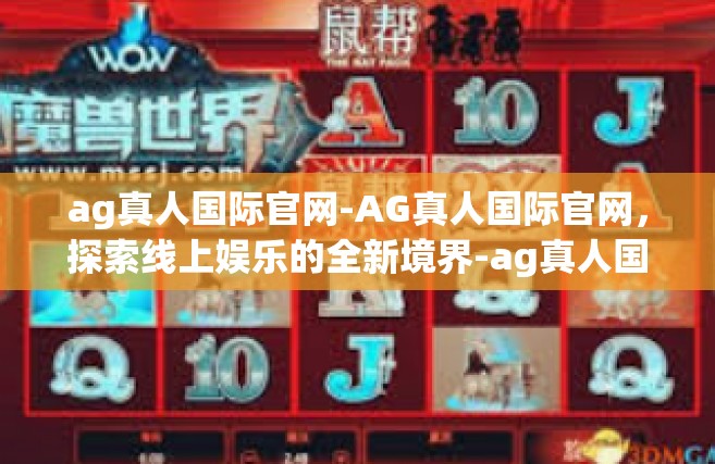 ag真人国际官网-AG真人国际官网，探索线上娱乐的全新境界-ag真人国际官网