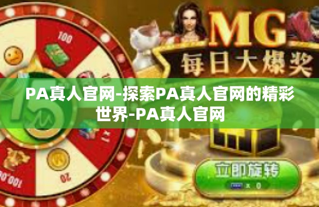 PA真人官网-探索PA真人官网的精彩世界-PA真人官网