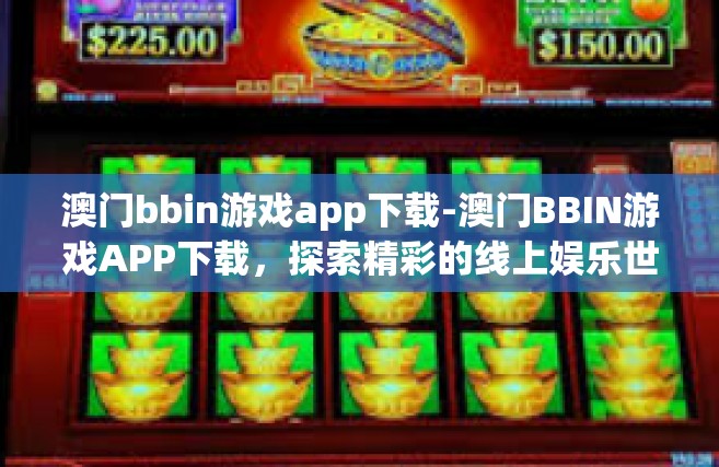 澳门bbin游戏app下载-澳门BBIN游戏APP下载，探索精彩的线上娱乐世界-澳门bbin游戏app下载