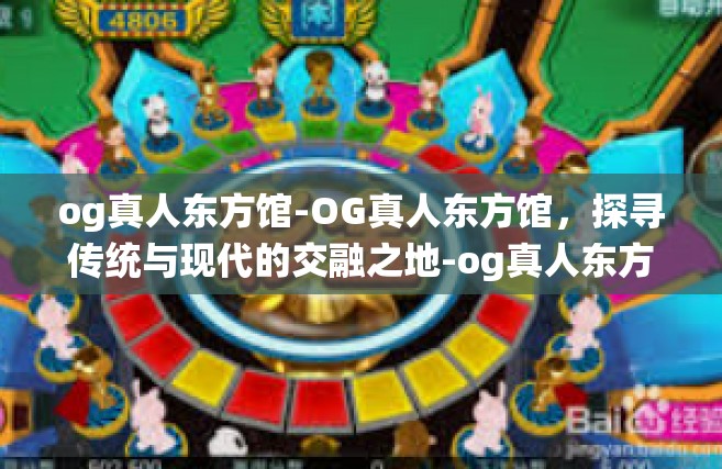 og真人东方馆-OG真人东方馆，探寻传统与现代的交融之地-og真人东方馆