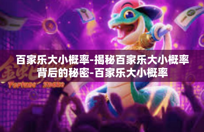 百家乐大小概率-揭秘百家乐大小概率背后的秘密-百家乐大小概率