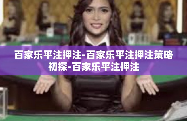 百家乐平注押注-百家乐平注押注策略初探-百家乐平注押注