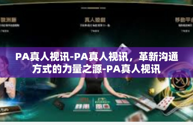 PA真人视讯-PA真人视讯，革新沟通方式的力量之源-PA真人视讯
