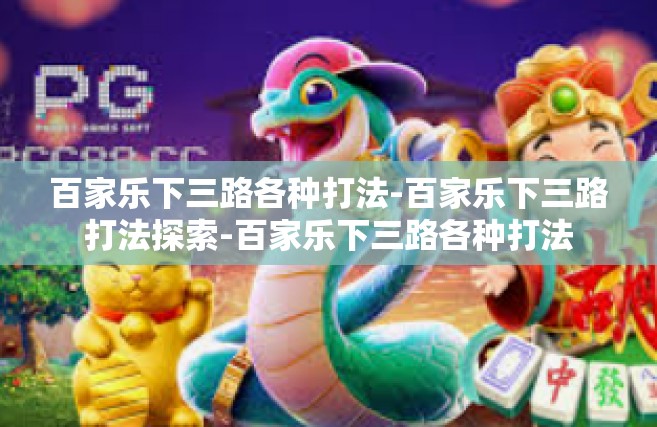 百家乐下三路各种打法-百家乐下三路打法探索-百家乐下三路各种打法
