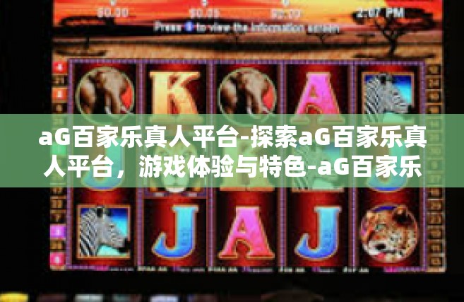 aG百家乐真人平台-探索aG百家乐真人平台，游戏体验与特色-aG百家乐真人平台