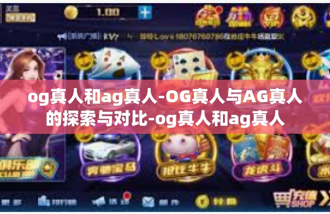 og真人和ag真人-OG真人与AG真人的探索与对比-og真人和ag真人