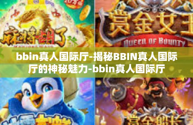 bbin真人国际厅-揭秘BBIN真人国际厅的神秘魅力-bbin真人国际厅