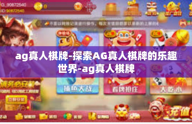 ag真人棋牌-探索AG真人棋牌的乐趣世界-ag真人棋牌