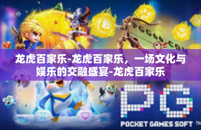 龙虎百家乐-龙虎百家乐，一场文化与娱乐的交融盛宴-龙虎百家乐