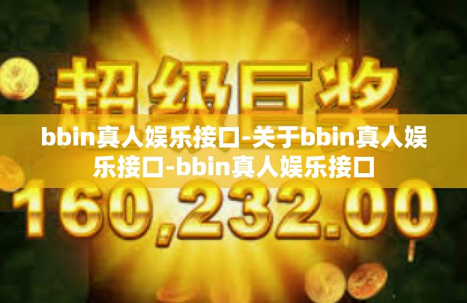 bbin真人娱乐接口-关于bbin真人娱乐接口-bbin真人娱乐接口
