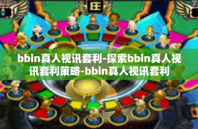 bbin真人视讯套利-探索bbin真人视讯套利策略-bbin真人视讯套利