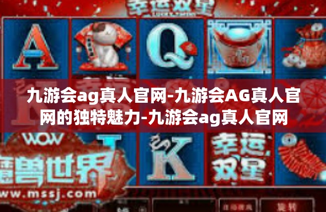 九游会ag真人官网-九游会AG真人官网的独特魅力-九游会ag真人官网