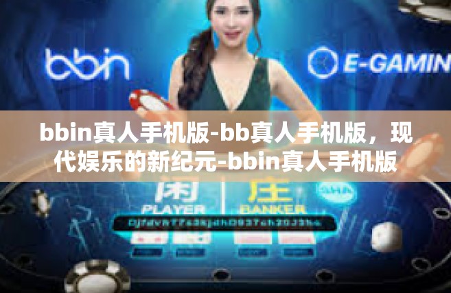 bbin真人手机版-bb真人手机版，现代娱乐的新纪元-bbin真人手机版
