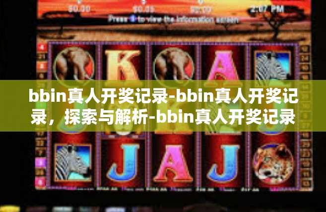 bbin真人开奖记录-bbin真人开奖记录，探索与解析-bbin真人开奖记录