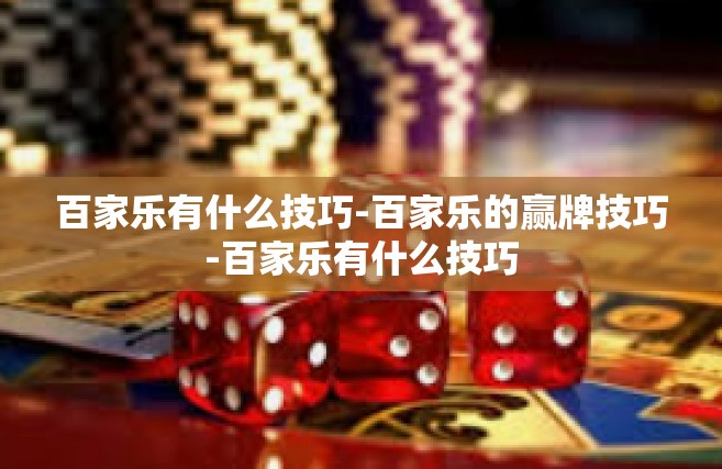 百家乐有什么技巧-百家乐的赢牌技巧-百家乐有什么技巧
