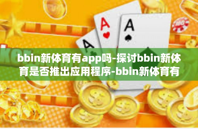 bbin新体育有app吗-探讨bbin新体育是否推出应用程序-bbin新体育有app吗