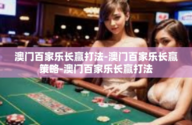 澳门百家乐长赢打法-澳门百家乐长赢策略-澳门百家乐长赢打法