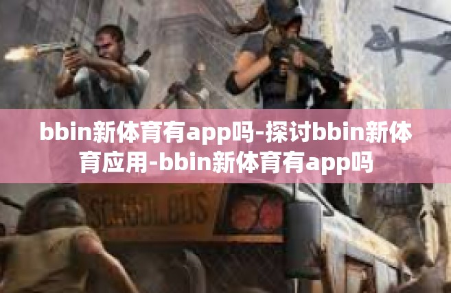 bbin新体育有app吗-探讨bbin新体育应用-bbin新体育有app吗