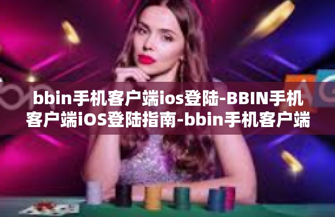 bbin手机客户端ios登陆-BBIN手机客户端iOS登陆指南-bbin手机客户端ios登陆