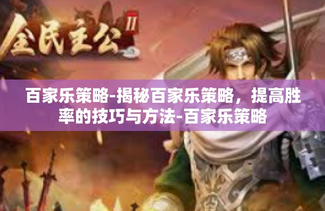 百家乐策略-揭秘百家乐策略，提高胜率的技巧与方法-百家乐策略