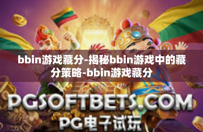 bbin游戏藏分-揭秘bbin游戏中的藏分策略-bbin游戏藏分