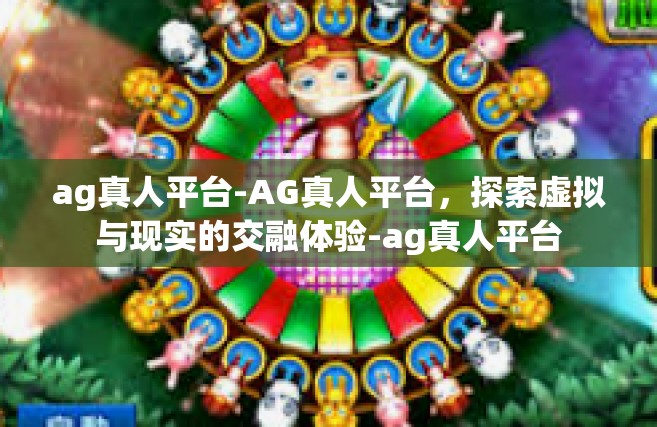 ag真人平台-AG真人平台，探索虚拟与现实的交融体验-ag真人平台
