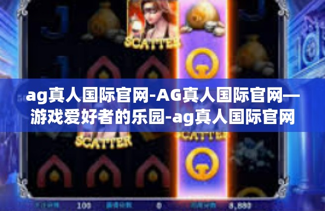 ag真人国际官网-AG真人国际官网—游戏爱好者的乐园-ag真人国际官网