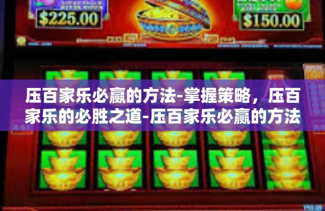 压百家乐必赢的方法-掌握策略，压百家乐的必胜之道-压百家乐必赢的方法