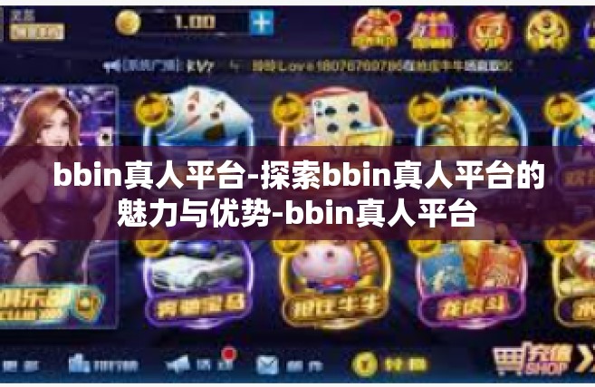 bbin真人平台-探索bbin真人平台的魅力与优势-bbin真人平台