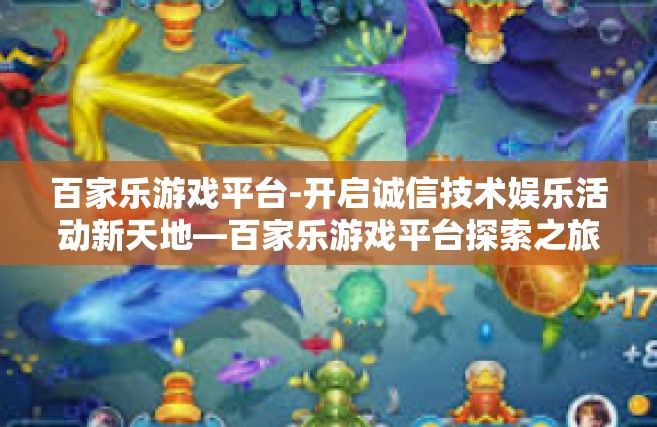 百家乐游戏平台-开启诚信技术娱乐活动新天地—百家乐游戏平台探索之旅-百家乐游戏平台