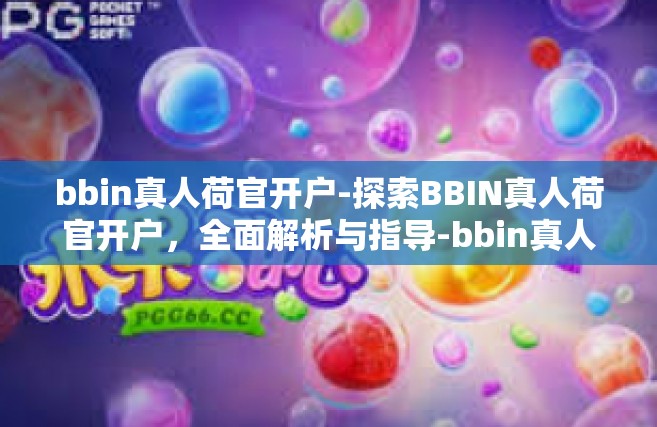 bbin真人荷官开户-探索BBIN真人荷官开户，全面解析与指导-bbin真人荷官开户