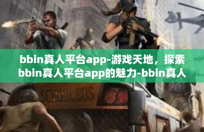 bbin真人平台app-游戏天地，探索bbin真人平台app的魅力-bbin真人平台app