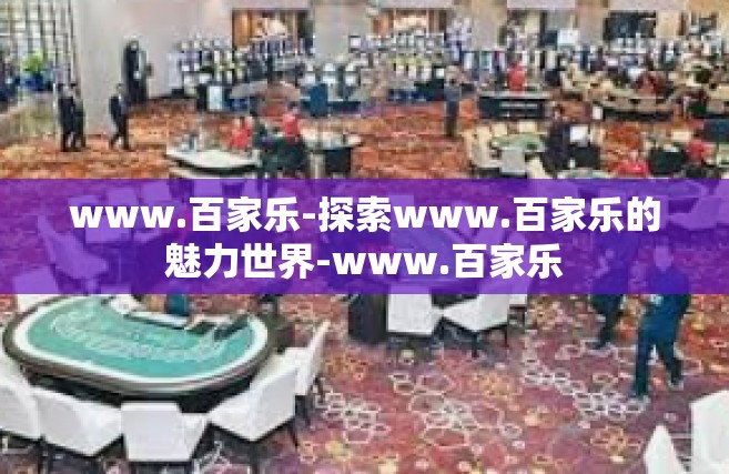 www.百家乐-探索www.百家乐的魅力世界-www.百家乐