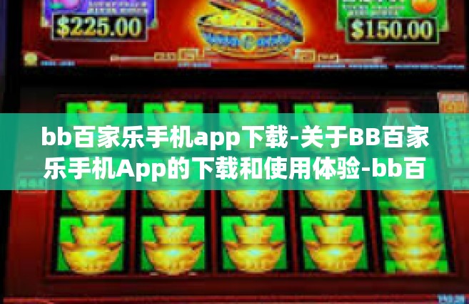 bb百家乐手机app下载-关于BB百家乐手机App的下载和使用体验-bb百家乐手机app下载