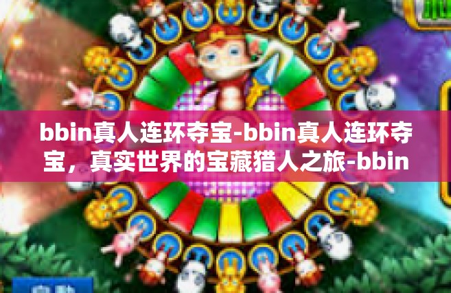 bbin真人连环夺宝-bbin真人连环夺宝，真实世界的宝藏猎人之旅-bbin真人连环夺宝