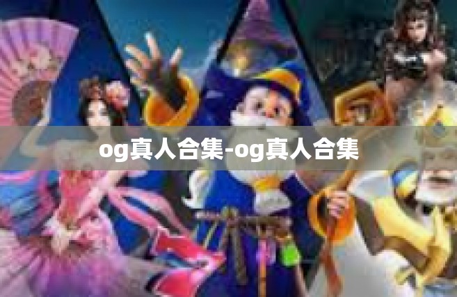 og真人合集-og真人合集