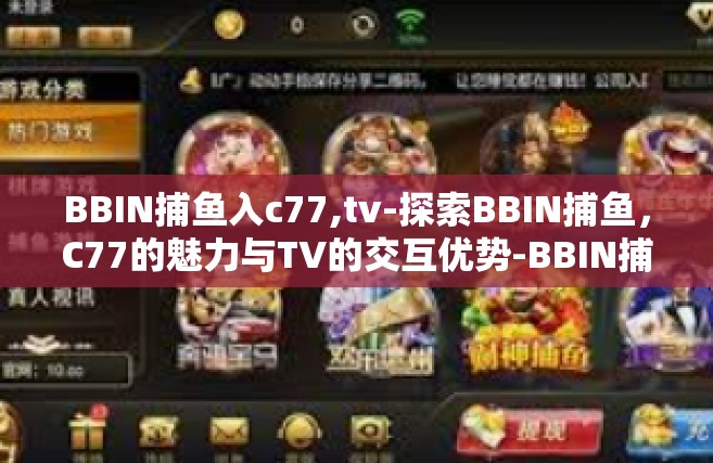 BBIN捕鱼入c77,tv-探索BBIN捕鱼，C77的魅力与TV的交互优势-BBIN捕鱼入c77,tv