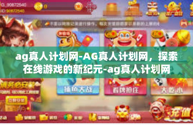 ag真人计划网-AG真人计划网，探索在线游戏的新纪元-ag真人计划网