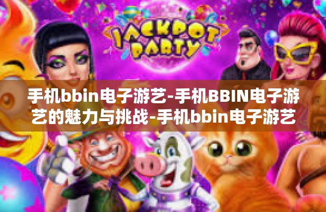 手机bbin电子游艺-手机BBIN电子游艺的魅力与挑战-手机bbin电子游艺