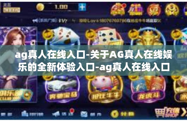 ag真人在线入口-关于AG真人在线娱乐的全新体验入口-ag真人在线入口