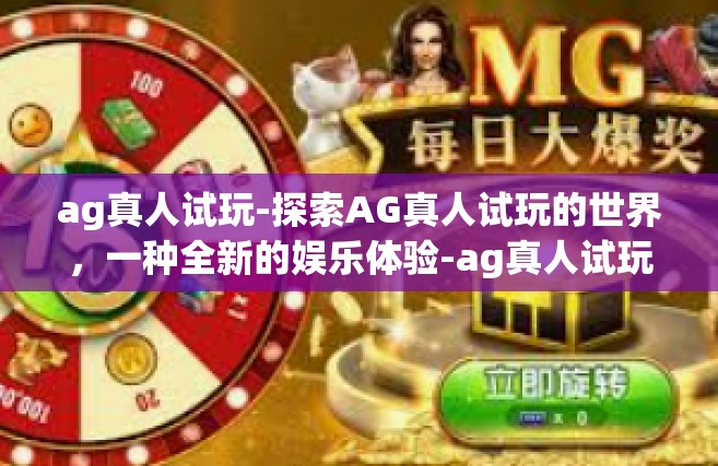 ag真人试玩-探索AG真人试玩的世界，一种全新的娱乐体验-ag真人试玩
