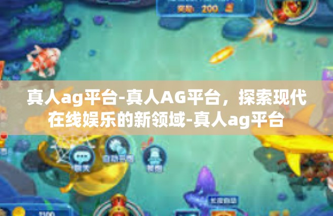 真人ag平台-真人AG平台，探索现代在线娱乐的新领域-真人ag平台