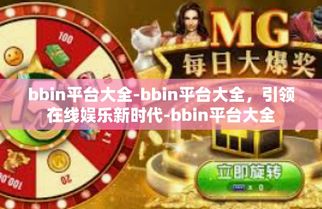 bbin平台大全-bbin平台大全，引领在线娱乐新时代-bbin平台大全